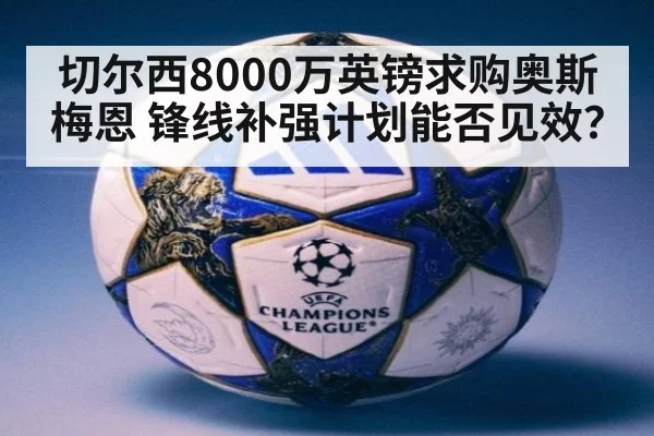 切尔西8000万英镑求购奥斯梅恩 锋线补强计划能否见效？