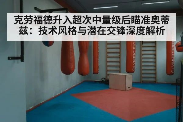 克劳福德升入超次中量级后瞄准奥蒂兹:技术风格与潜在交锋深度解析