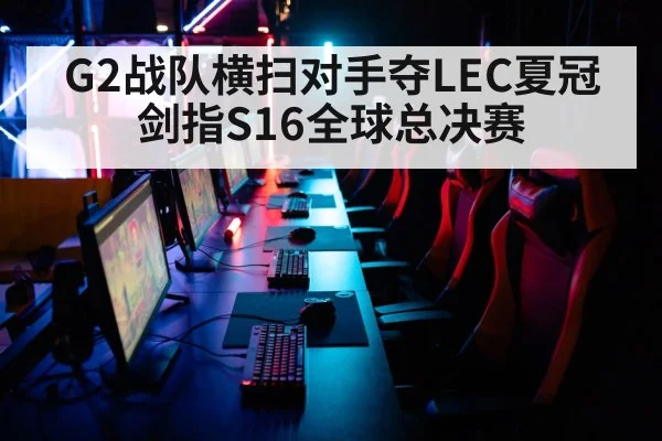 G2战队横扫对手夺LEC夏冠 剑指S16全球总决赛